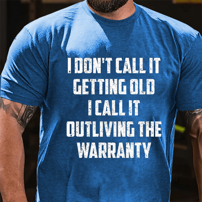 I Don't Call It Getting Old I Call It Outliving The Warranty Cotton T-shirt