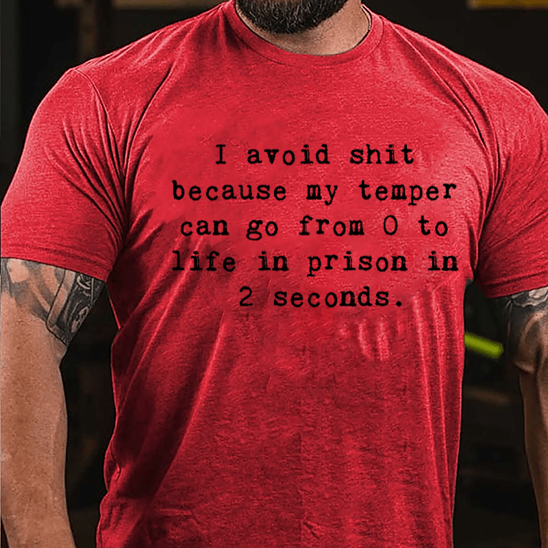 I Avoid Shit Because My Temper Can Go From 0 To Life In Prison In 2 Seconds Funny Cotton T-shirt