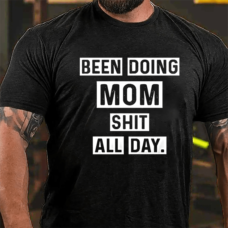 Been Doing Mom Shit All Day Cotton T-shirt