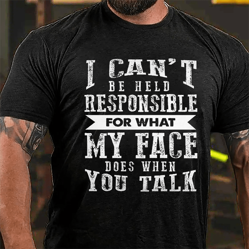 I Can't Be Held Responsible For What My Face Does When You Talk Funny Sarcastic Cotton T-shirt