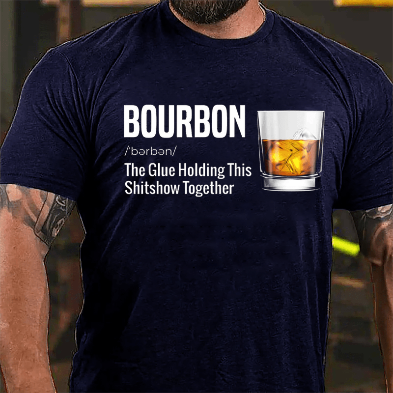 Bourbon The Glue Holding This Shitshow Together Cotton T-shirt