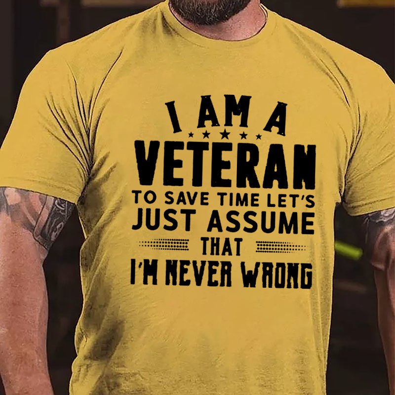 I Am A Veteran To Save Time Let's Just Assume That I'm Never Wrong Cotton T-shirt