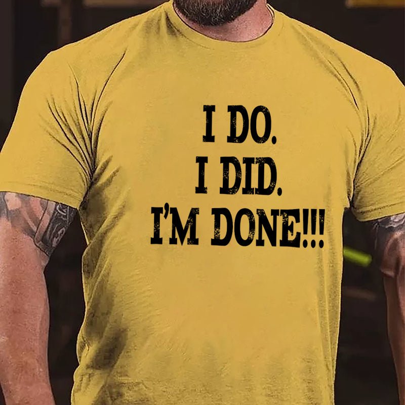 I Do I Did I'm Done Cotton T-shirt