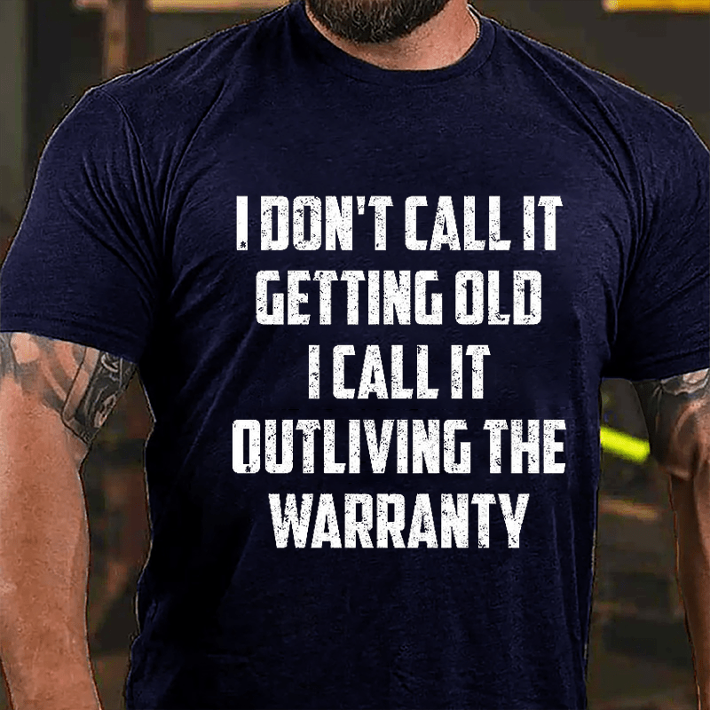 I Don't Call It Getting Old I Call It Outliving The Warranty Cotton T-shirt