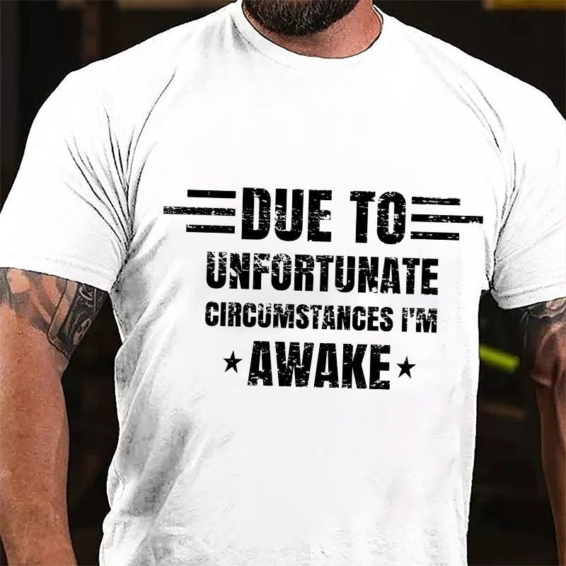 Due To Unfortunate Circumstance I'm Awake Cotton T-shirt