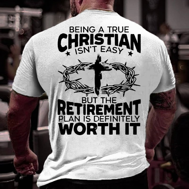 Being A True Christian Isn't Easy But The Retirement Plan Is Definitely Worth It Cotton T-shirt
