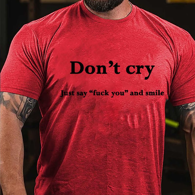 Don't Cry Just Say "Fuck You" And Smile Cotton T-shirt