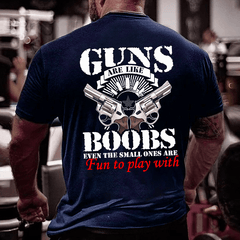 Guns Are Like Boobs Even The Small Ones Are Fun To Play With Offensive Print Cotton T-shirt