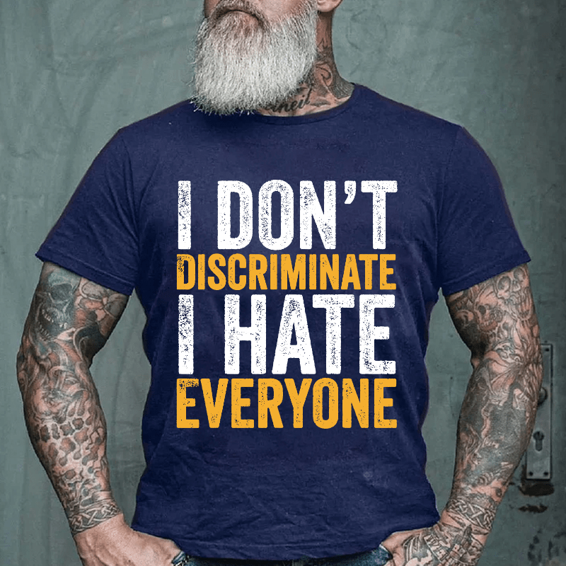 I Don't Discriminate I Hate Everyone Cotton T-shirt