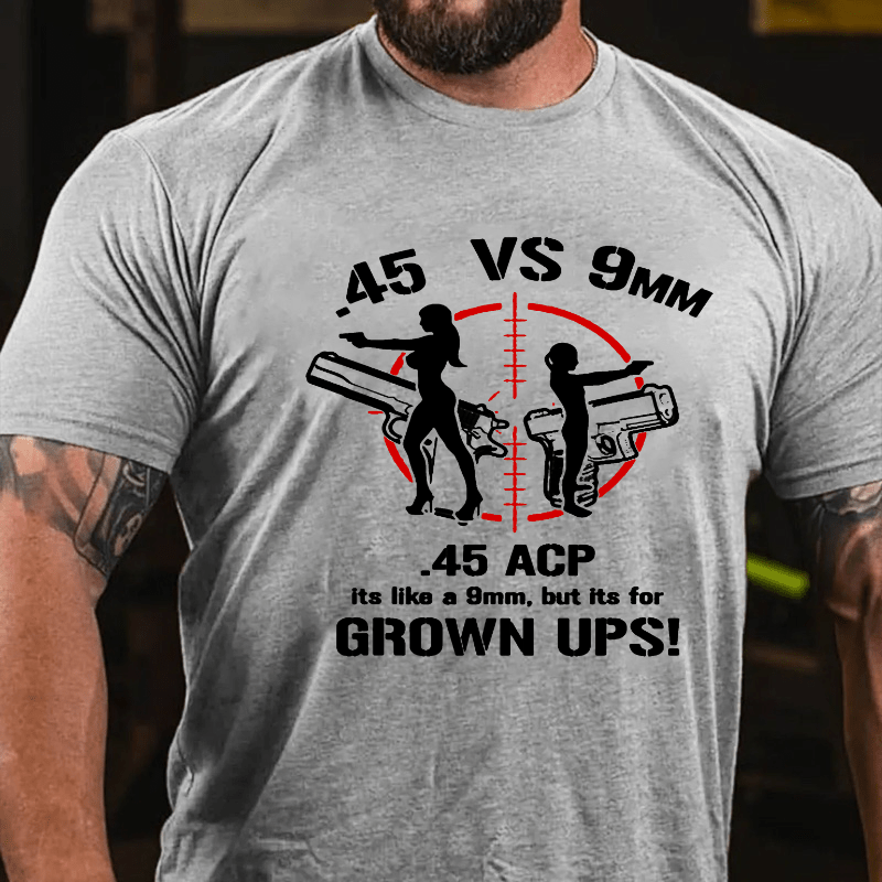 .45 ACP Vs 9mm 45 Is Just Like 9mm But Its For Grownups Cotton T-shirt