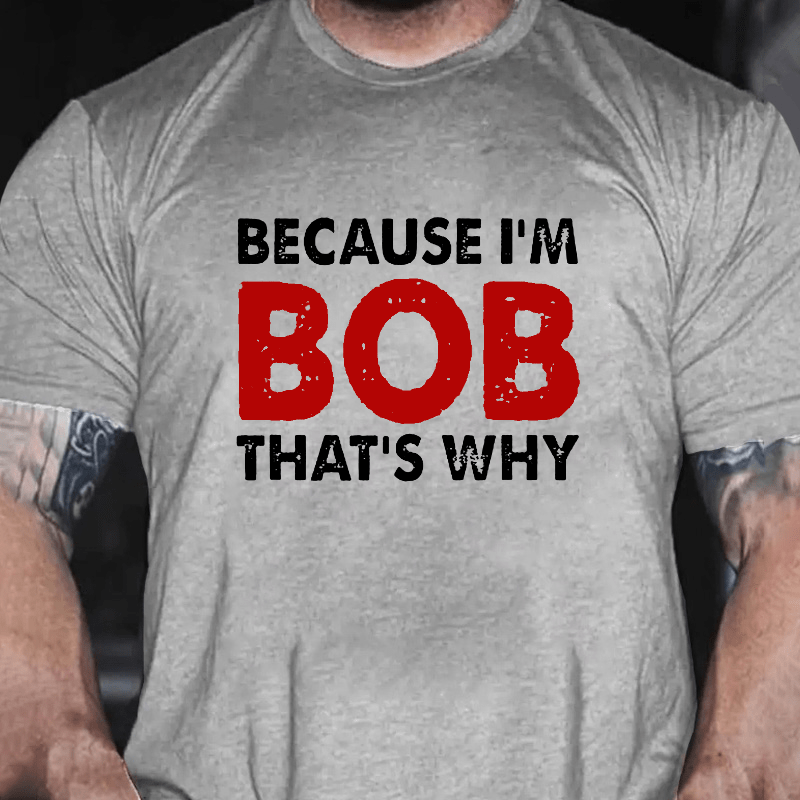 Because I'm Bob That's Why Cotton T-shirt