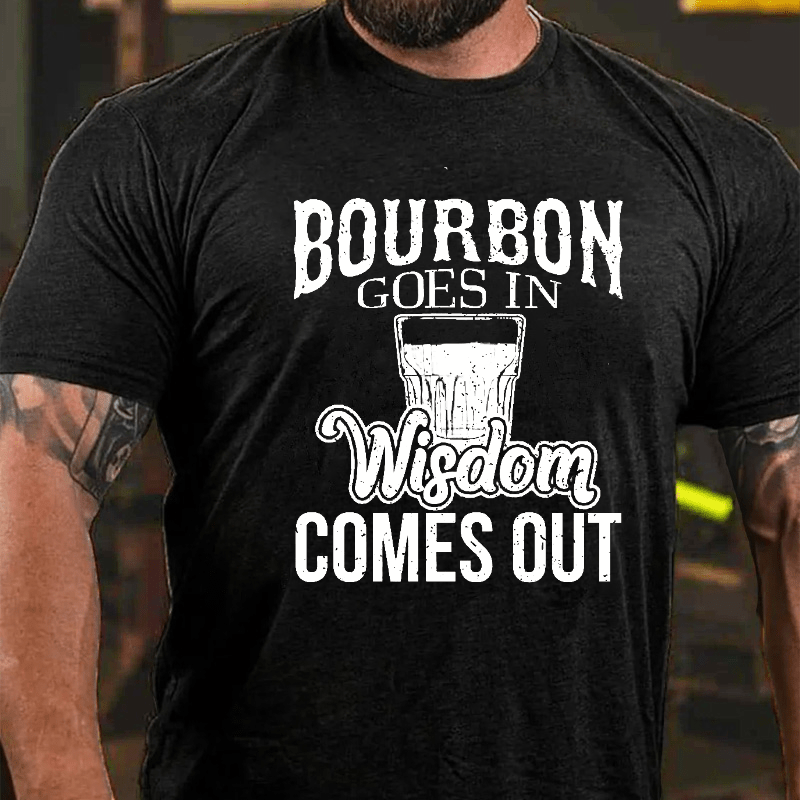 Bourbon Goes In, Wisdom Comes Out Cotton T-shirt