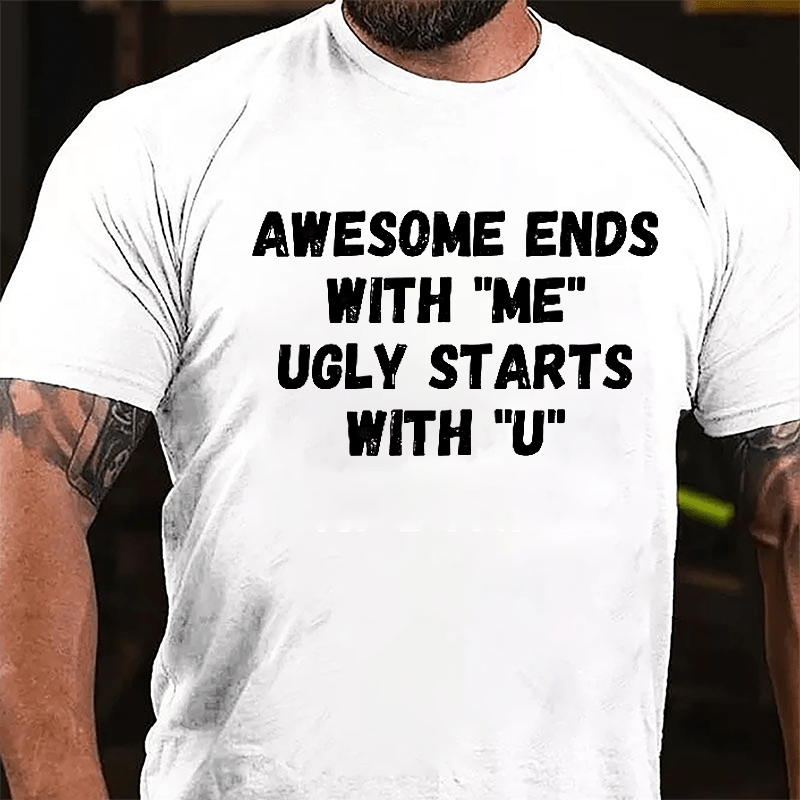 Awesome Ends With "Me" Ugly Starts With "U" Funny Cotton T-shirt