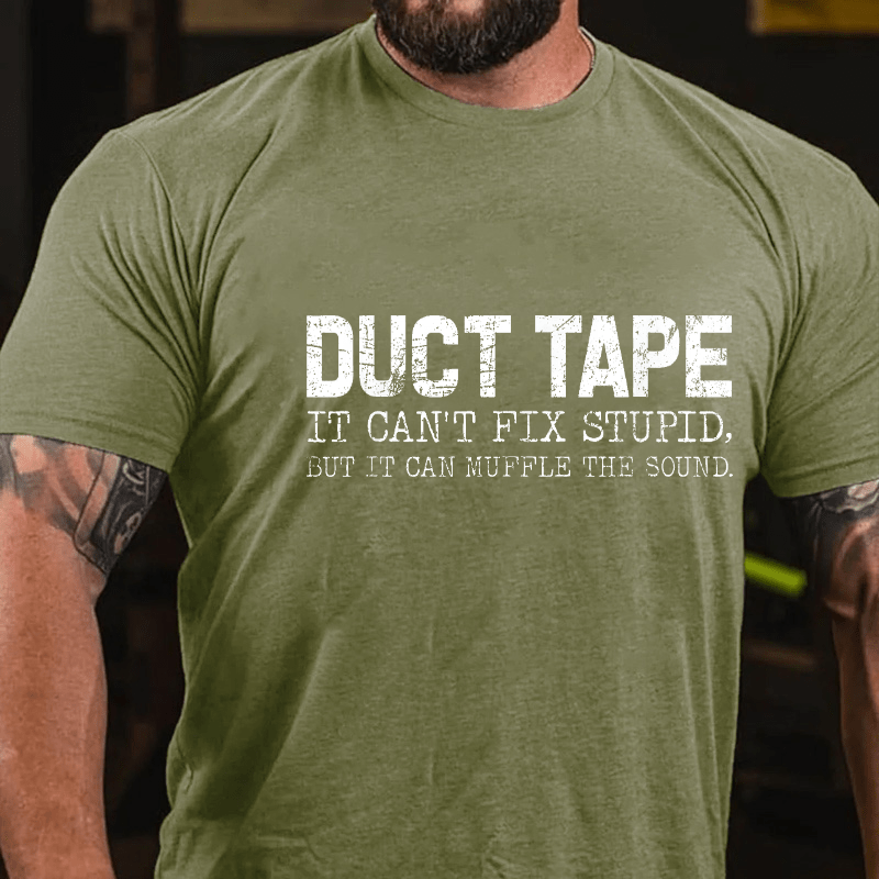 Duct Tape It Can't Fix Stupid, But It Can Muffle The Sound Sarcastic Cotton T-shirt