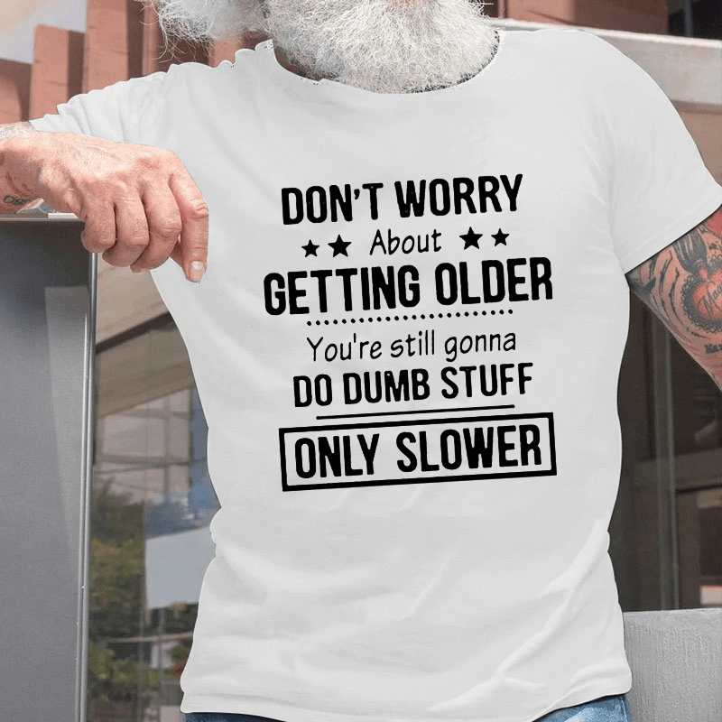 Don't Worry About Getting Older You'Re Still Gonna Do Dumb Stuff Cotton T-shirt