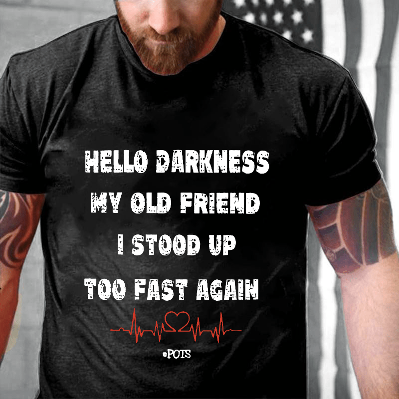 Hello Darkness My Old Friend I Stood Up Too Fast Again Funny Gift Cotton T-shirt