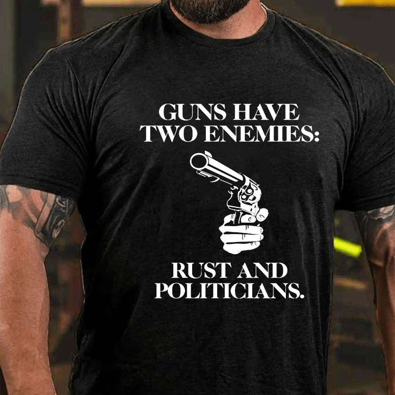 Guns Have Two Enemies: Rust And Politicians Cotton T-shirt