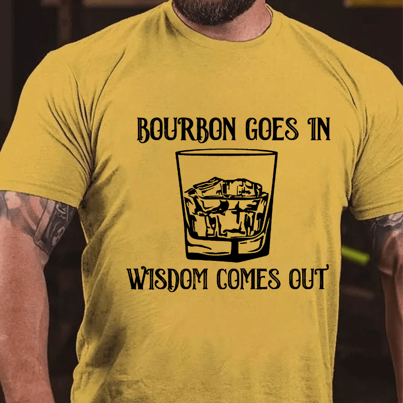 Bourbon Goes In Wisdom Comes Out Cotton T-shirt