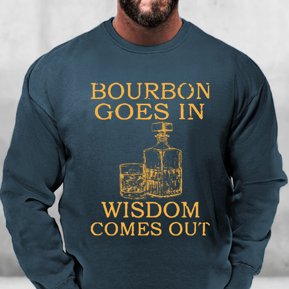 Bourbon Goes In Wisdom Comes Out Sweatshirt