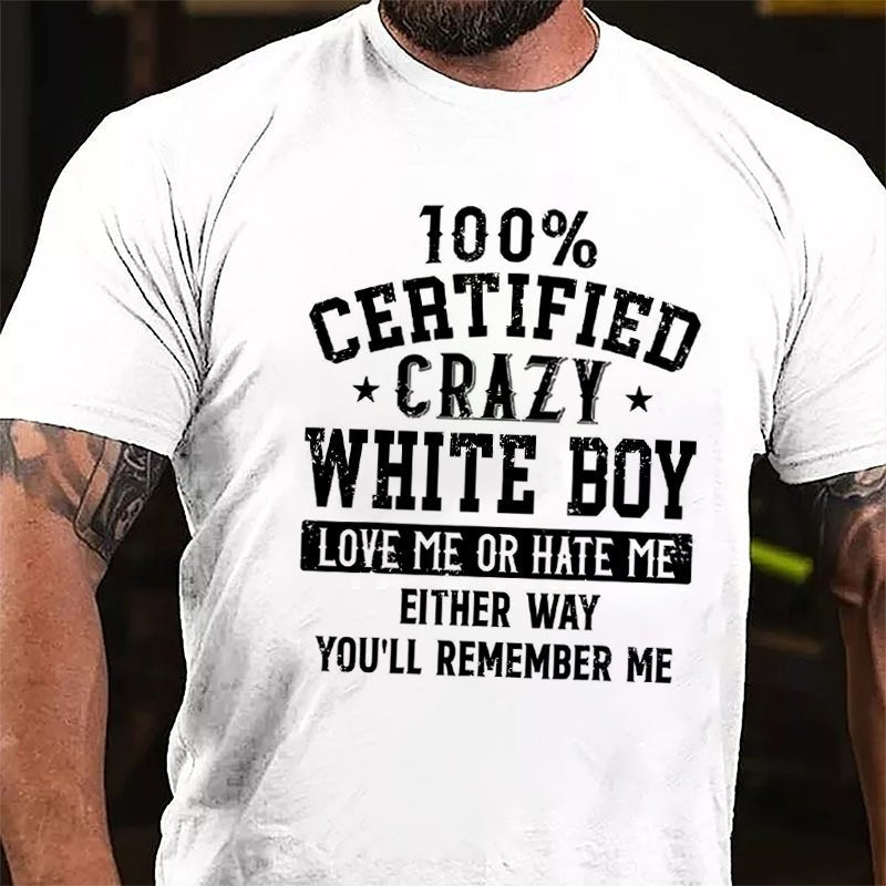 100% Certified Crazy White Boy Love Me Or Hate Me Either Way You'll Remember Me Cotton T-shirt