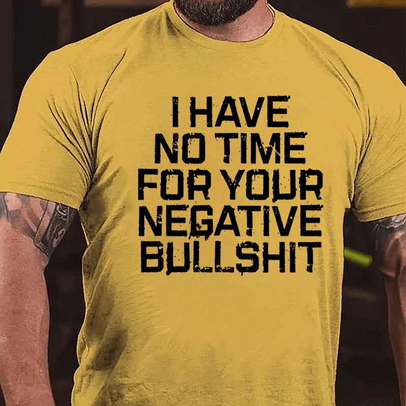 I Have No Time For Your Negative Bullshit Funny Cotton T-shirt