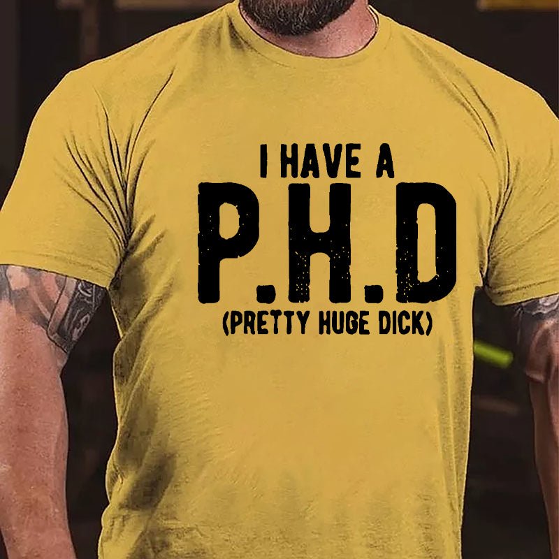 I Have A PHD Pretty Huge Dick Cotton T-shirt