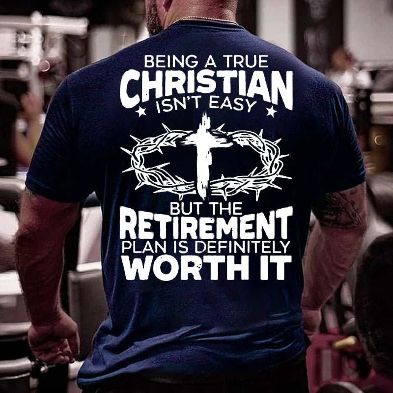 Being A True Christian Isn't Easy But The Retirement Plan Is Definitely Worth It Cotton T-shirt