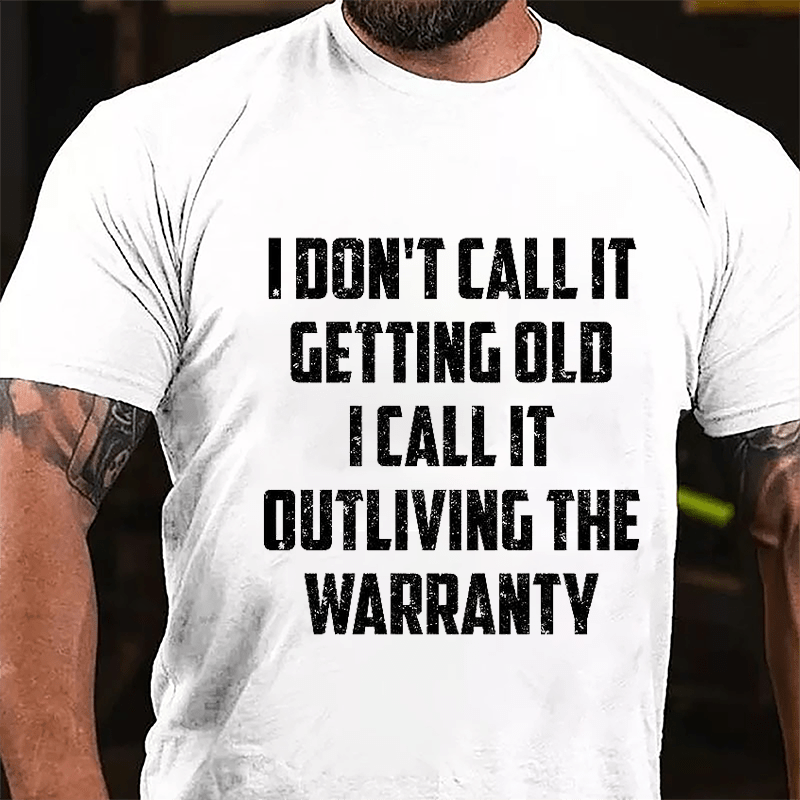 I Don't Call It Getting Old I Call It Outliving The Warranty Cotton T-shirt