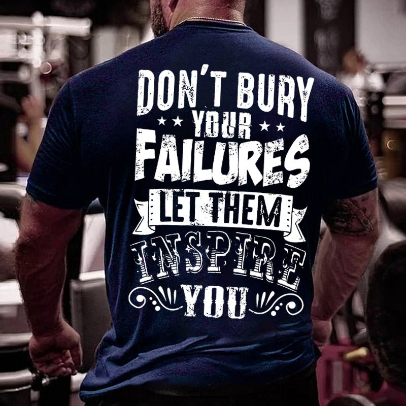 Don't Bury Your Failures Let Them Inspire You Cotton T-shirt