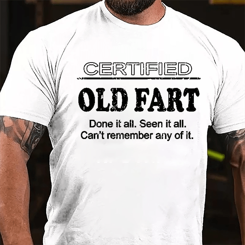 Certified Old Fart Done It All Seen It All Can't Remember Any Of It Cotton T-shirt