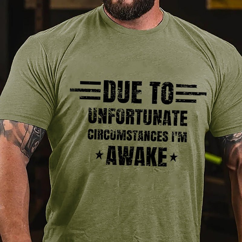 Due To Unfortunate Circumstance I'm Awake Cotton T-shirt