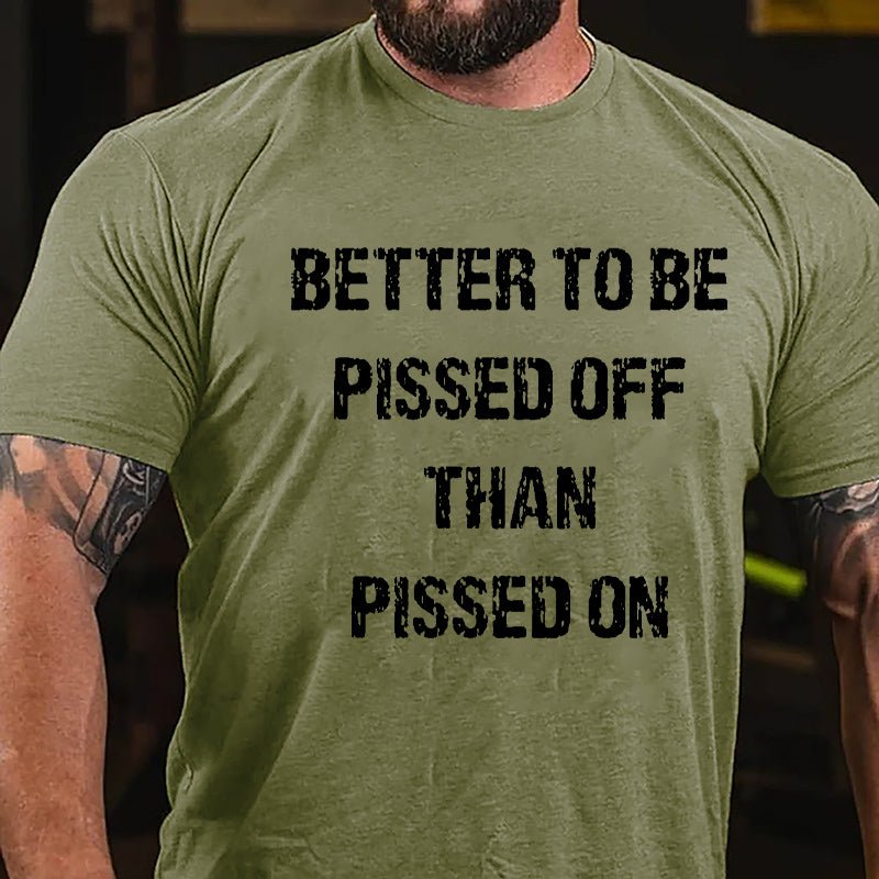 Better To Be Pissed Off Than Pissed On Cotton T-shirt