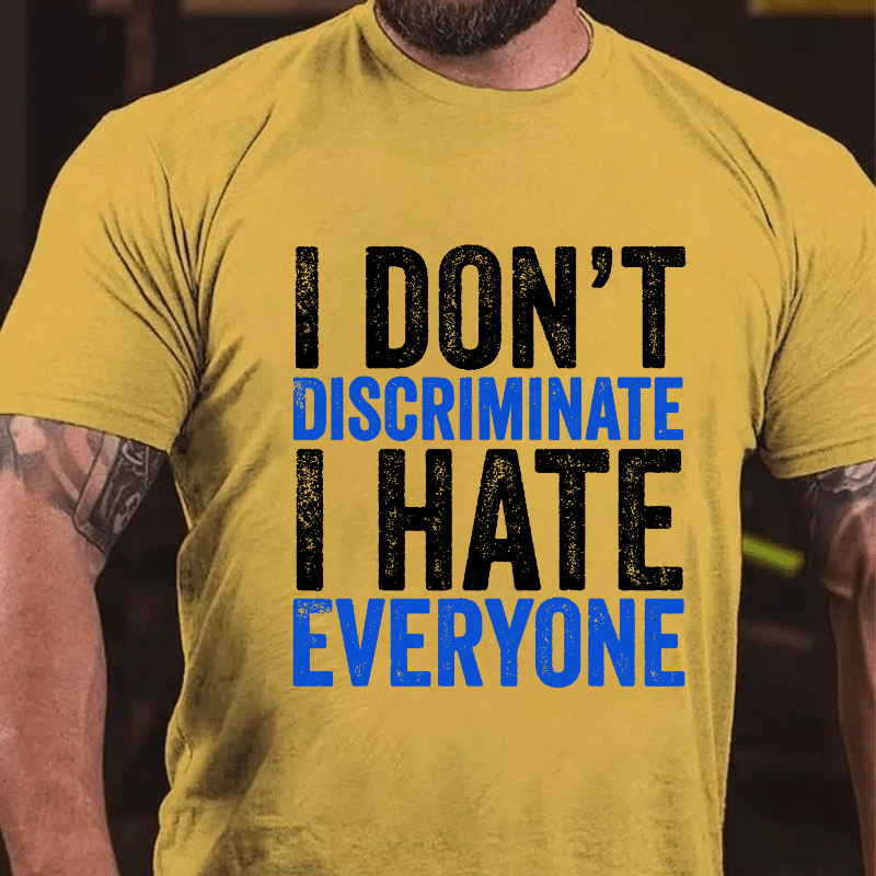 I Don't Discriminate I Hate Everyone Cotton T-shirt