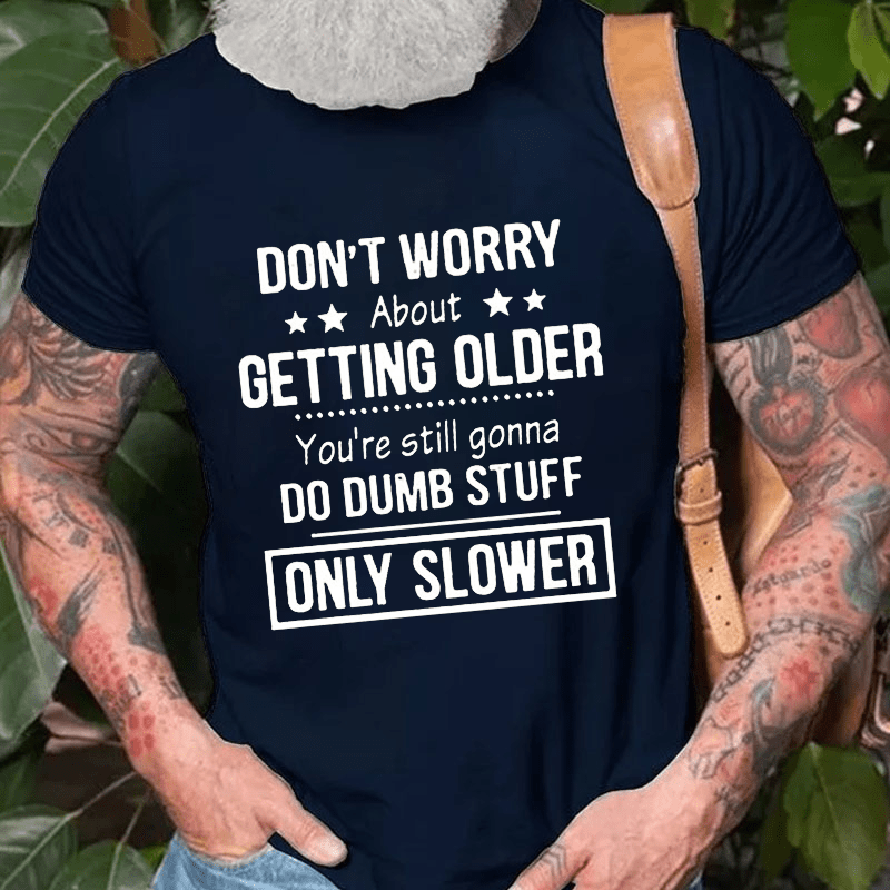 Don't Worry About Getting Older You'Re Still Gonna Do Dumb Stuff Cotton T-shirt