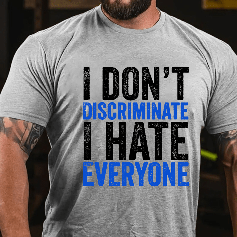 I Don't Discriminate I Hate Everyone Cotton T-shirt