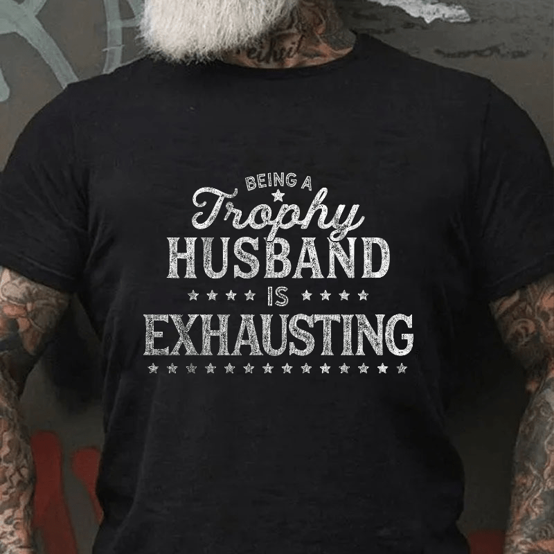 Being A Trophy Husband is Exhausting Cotton T-shirt