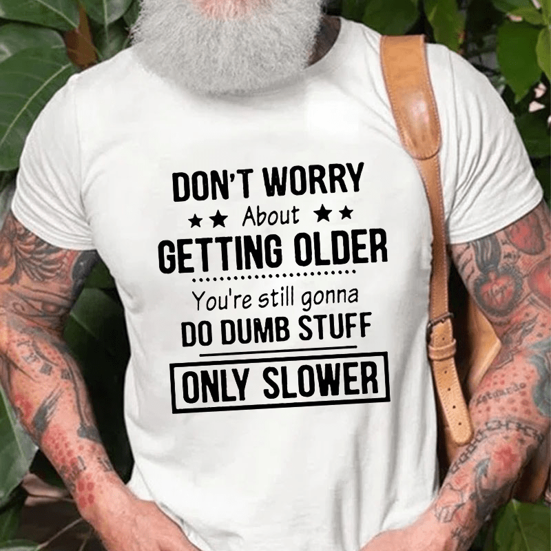 Don't Worry About Getting Older You'Re Still Gonna Do Dumb Stuff Cotton T-shirt