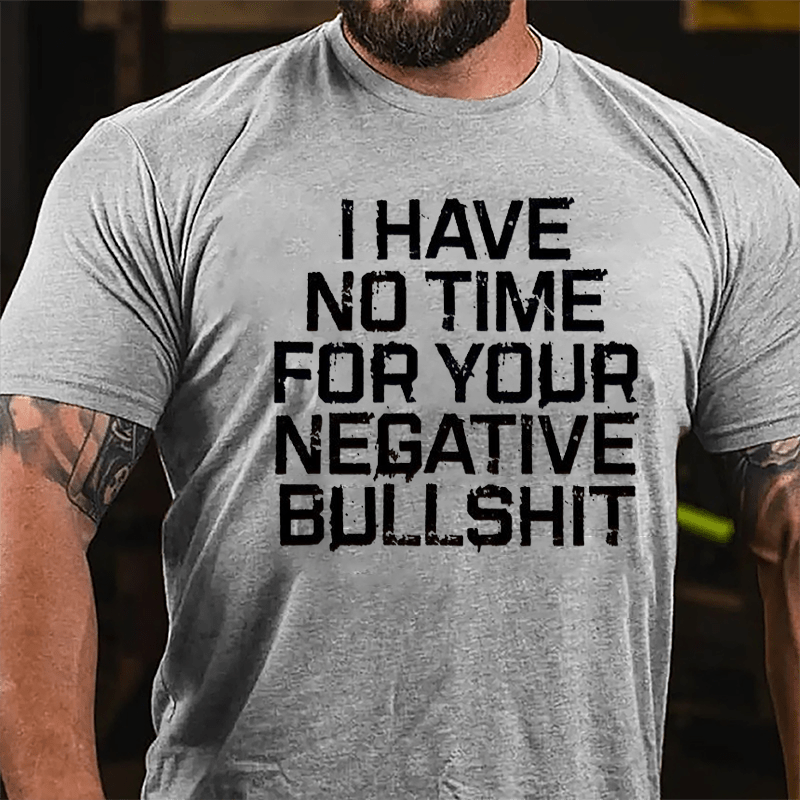 I Have No Time For Your Negative Bullshit Funny Cotton T-shirt