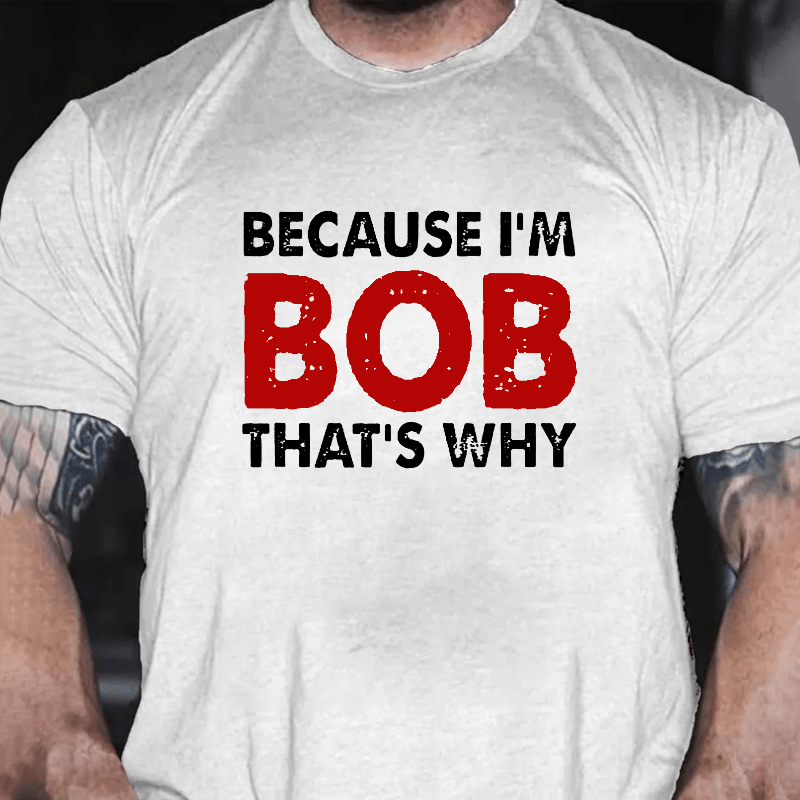 Because I'm Bob That's Why Cotton T-shirt