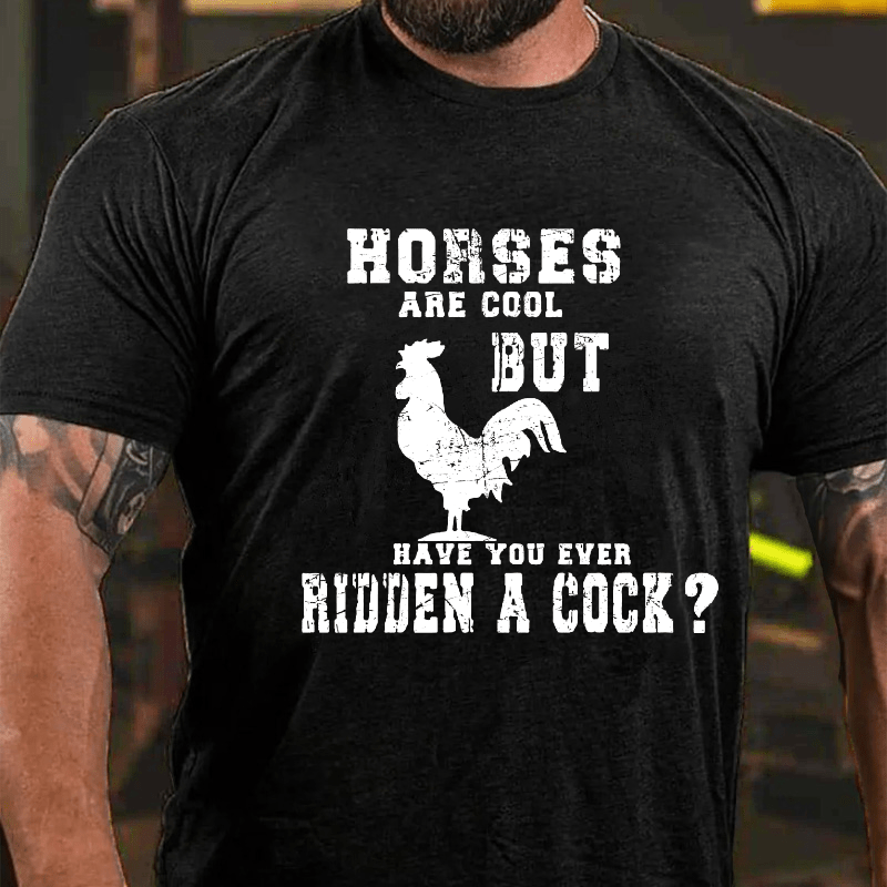 Horses Are Cool But Have You Ever Ridden A Cock Cotton Cotton T-shirt