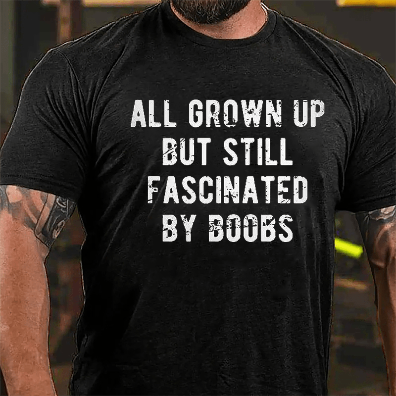 All Grown Up But Still Fascinated By Boobs Cotton T-shirt