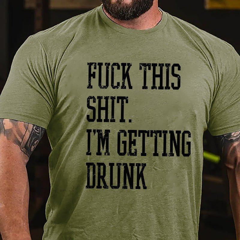 Fuck This Shit I'm Getting Drunk Cotton T-shirt