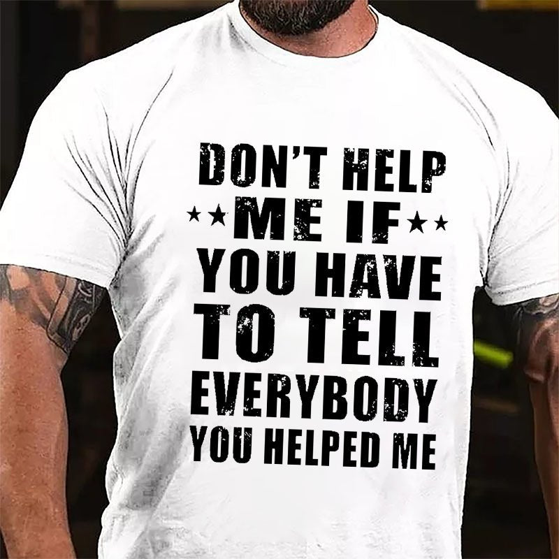 Don't Help Me If You Have To Tell Everybody You Helped Me Cotton T-shirt