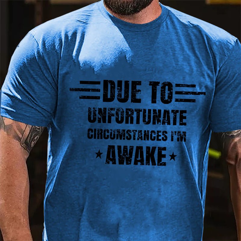 Due To Unfortunate Circumstance I'm Awake Cotton T-shirt