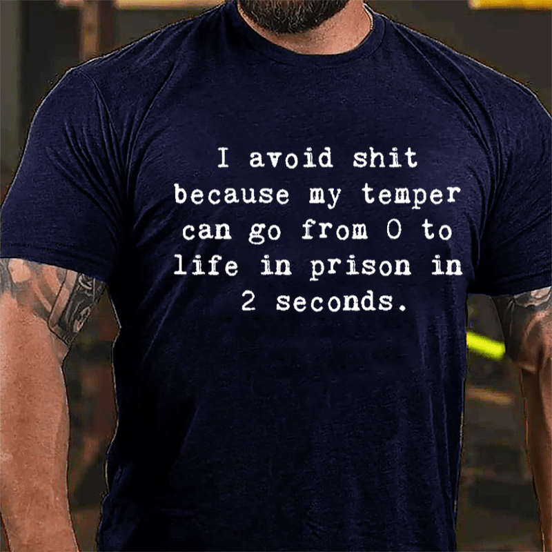 I Avoid Shit Because My Temper Can Go From 0 To Life In Prison In 2 Seconds Funny Cotton T-shirt