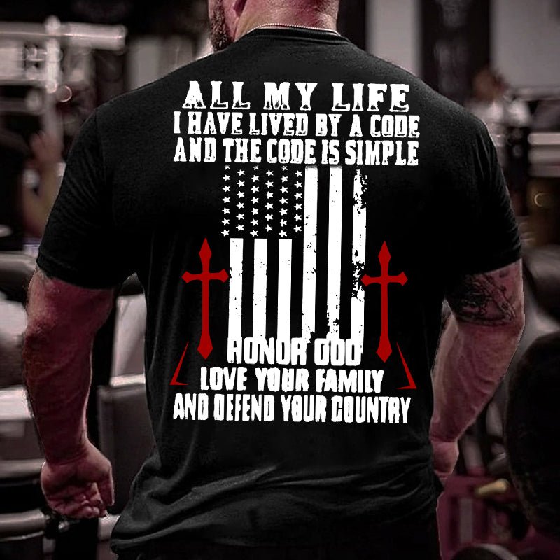 All My Life I Have Lived By A Code And The Code Is Simple Honor God Love Your Family And Defend Your Country Cotton T-shirt