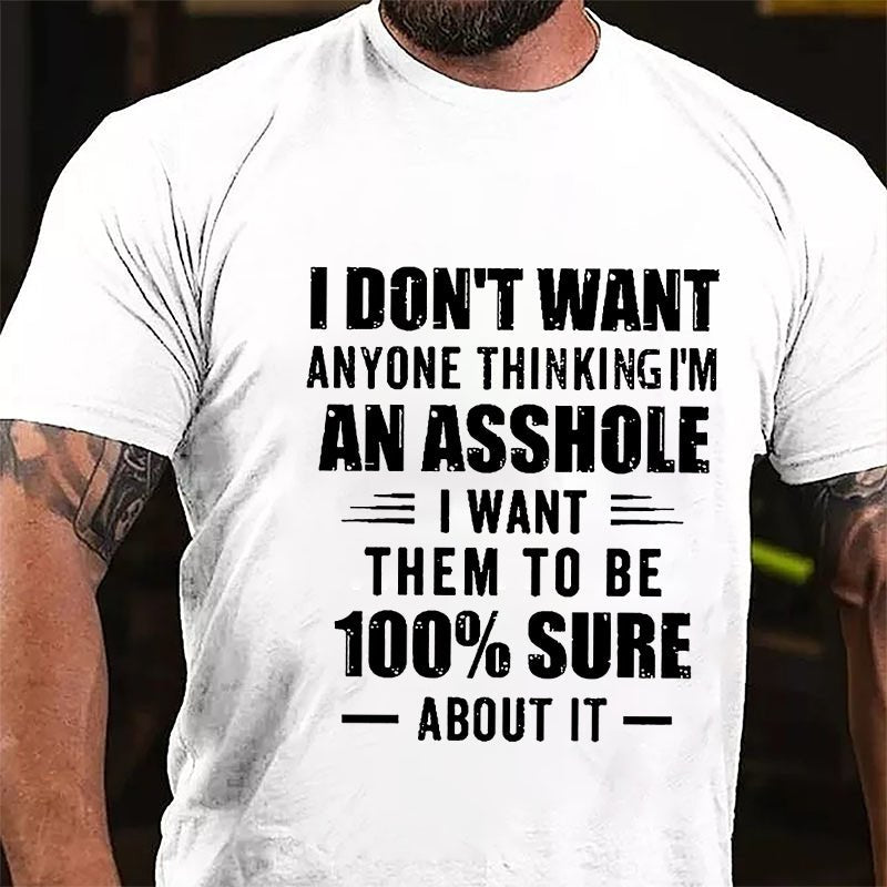 I Don't Want Anyone Thinking I'm An Asshole I Want Them To Be 100% Sure About It Cotton T-shirt