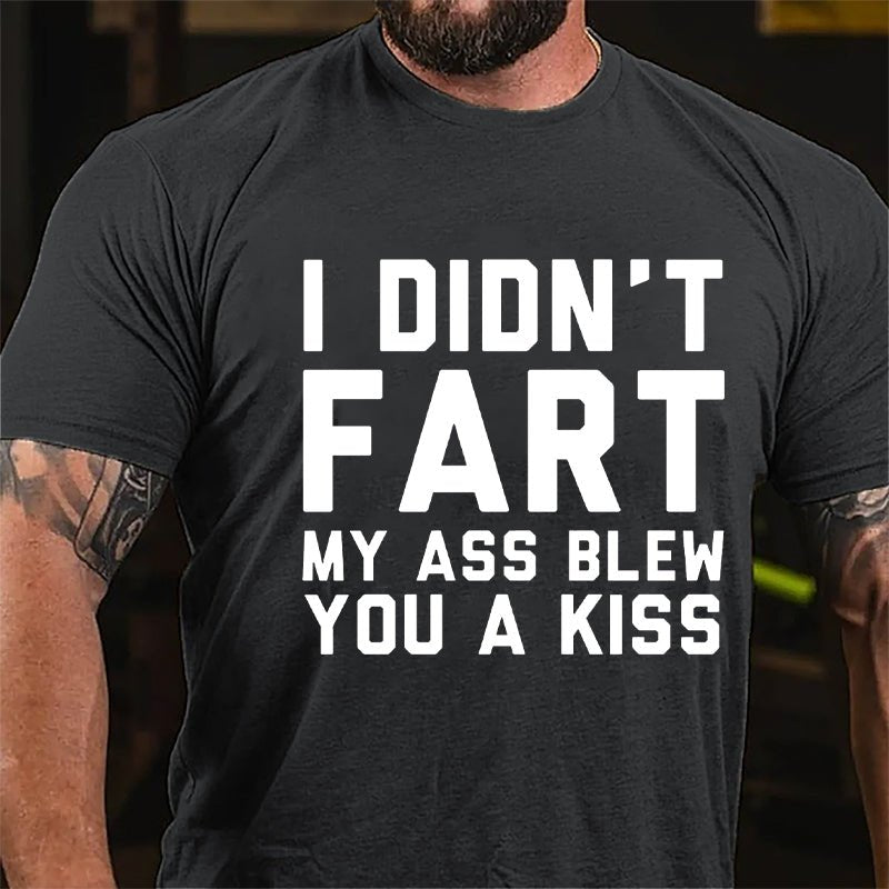 I Didn't Fart My Ass Blew You A Kiss Funny Cotton T-shirt