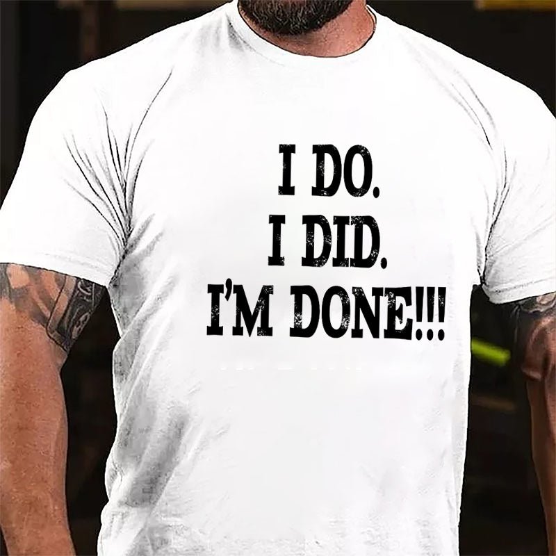 I Do I Did I'm Done Cotton T-shirt