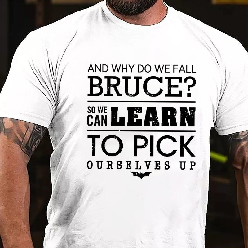 And Why Do We Fall Bruce So We Can Learn To Pick Ourselves Up Cotton T-shirt